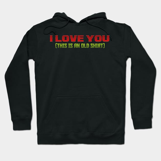 I love you ( this is an old shirt ) Hoodie by melcu